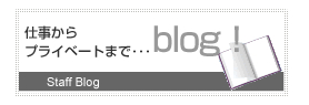 仕事からプライベートまで　スタッフブログ！